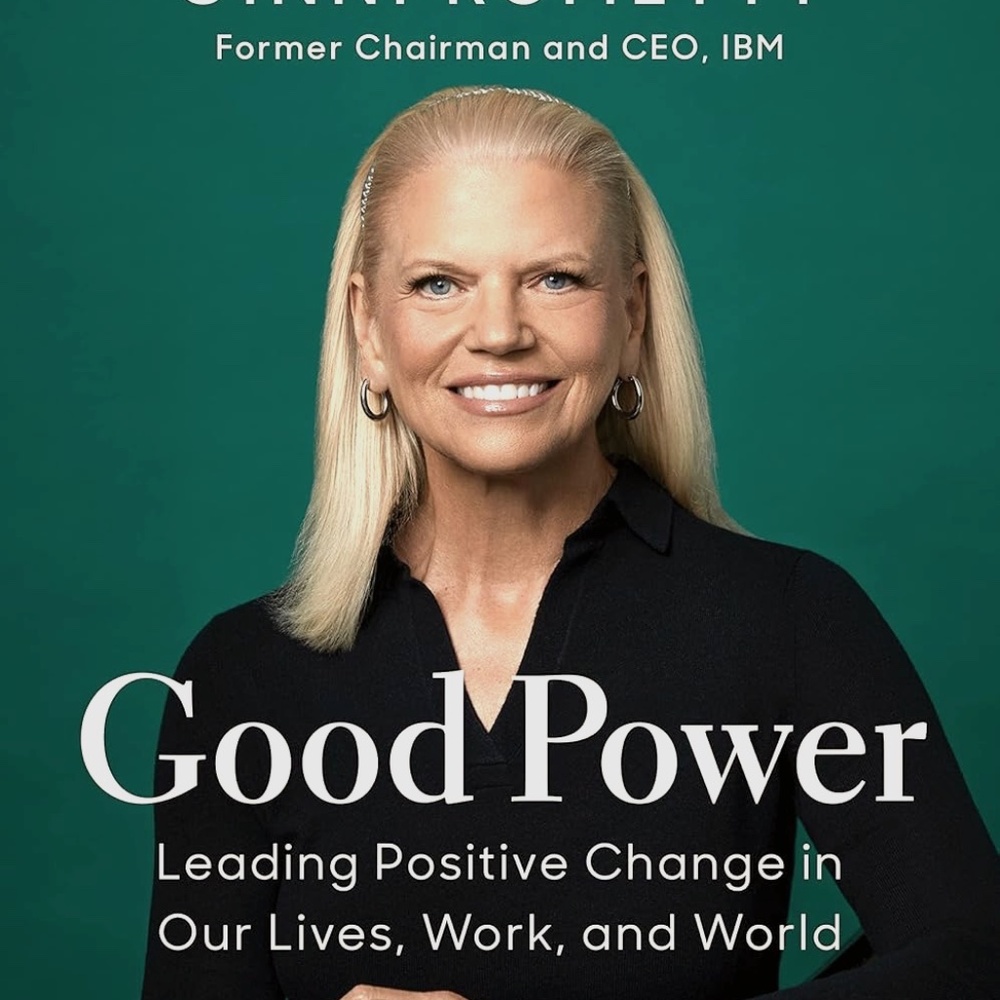 Good Power Leading Positive Change in Our Lives, Work, & World - Ginni Rometty